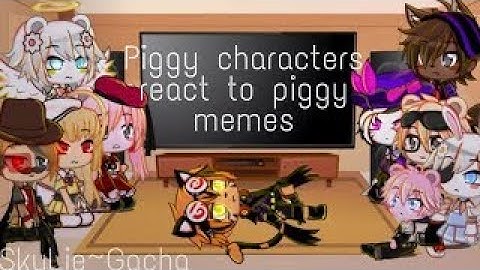 Piggy characters react to piggy memes part 7