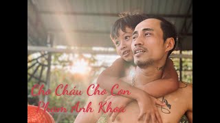 CHO CHÁU CHO CON - PHẠM ANH KHOA / MR.PAK | OFFICIAL MUSIC VIDEO