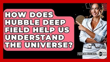 How Does Hubble Deep Field Help Us Understand The Universe? - Physics Frontier
