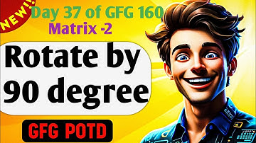 Rotate by 90 degree  | GFG 160-Day Challenge Day 37 | GFG POTD