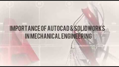 Importance of AutoCad and Solidworks in Mechanical Engineering.