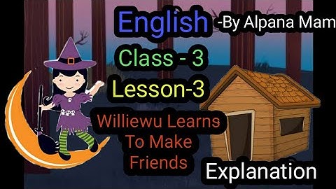 English | Class -3 | Lesson 3 | Williwu Learns To Make Friends | Explanation