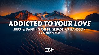 [𝗣𝗿𝗼𝗴𝗿𝗲𝘀𝘀𝗶𝘃𝗲 𝗛𝗼𝘂𝘀𝗲] Addicted To Your Love -  Jukx & Darking On Ft. Sebastian Hansson (Extended Mix)