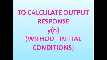 To find output response y(n)-  without initial conditions