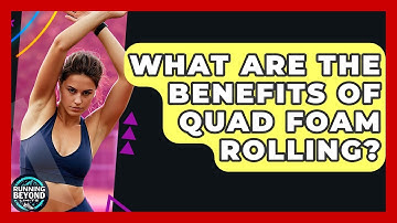 What Are The Benefits Of Quad Foam Rolling? - Running Beyond Limits