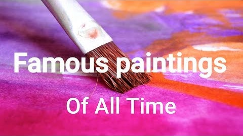 12 Most Famous paintings Of All Time. 🎨