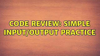 Code Review: Simple input/output practice (3 Solutions!!)