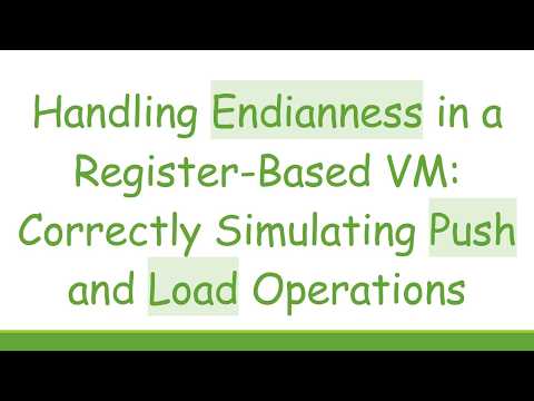 Handling Endianness in a Register-Based VM: Correctly Simulating Push and Load Operations