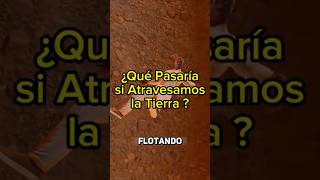 ¿Qué pasaría si atravesáramos la Tierra?