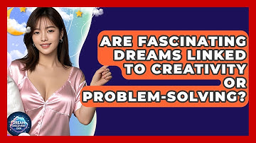 Are Fascinating Dreams Linked to Creativity or Problem-Solving? - Dream Discovery Den