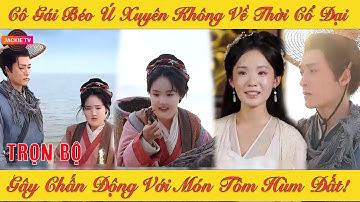 Review phim trọn bộ: Cô Gái Béo Ú Xuyên Không Về Thời Cổ Đại - Gây Chấn Động Với Món Tôm Hùm Đất!