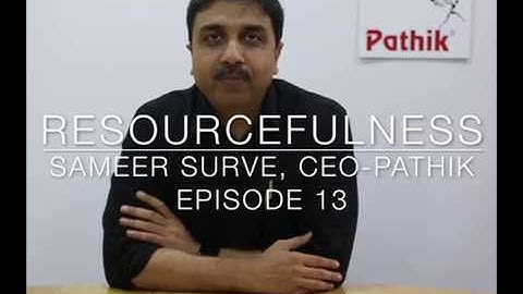 Resourcefulness - a personal video by Sameer Surve, CEO-Pathik Episode # 13