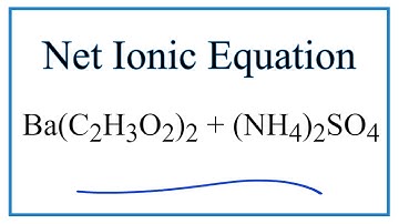 How to Write the Net Ionic Equation for Ba(C2H3O2)2 + (NH4)2SO4 = BaSO4 + NH4C2H3O2