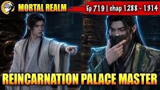Immortal Realm - Episode 719 Chap 1288 - 1314: The Reincarnation Palace Master