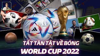 THÚ VỊ WORLD CUP 2022 | TẤT TẦN TẬT VỀ NHỮNG QUẢ BÓNG ĐƯỢC LỰA CHỌN TẠI CÁC KỲ WORLD CUP