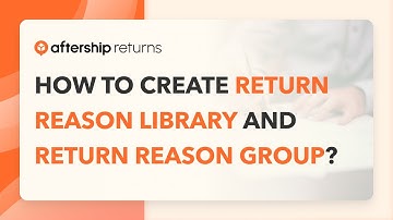 AfterShip Returns Center - How to Create Return Reason Library and Return Reason Group?