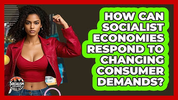 How Can Socialist Economies Respond To Changing Consumer Demands? - Socialism Explained