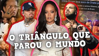 RIHANNA, DRAKE E CHRIS BROWN: O TRIÂNGULO AMOROSO MAIS TÓXICO DA MÚSICA