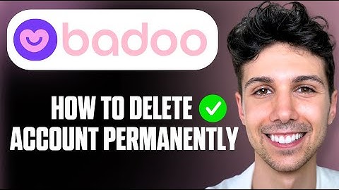 How to Delete Your Badoo Account Permanently on Android & iPhone - Full Guide