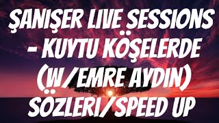 Şanışer Live Sessions - Kuytu Köşelerde (w/emre aydın)(sözleri/Speed up)