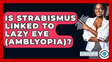 Is Strabismus Linked To Lazy Eye (Amblyopia)? - Optometry Knowledge Base