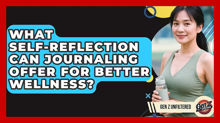 What Self-reflection Can Journaling Offer For Better Wellness? - Gen Z Unfiltered