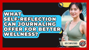 What Self-reflection Can Journaling Offer For Better Wellness? - Gen Z Unfiltered
