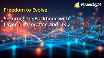 Webinar - Freedom to Evolve: Securing the Backbone with Layer-1 Encryption and QKD