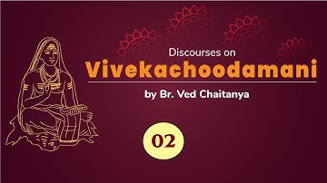 Discourses on Vivekachoodamani by Br. Ved Chaitanya - Discourse 02 -  Verses 01 & 02