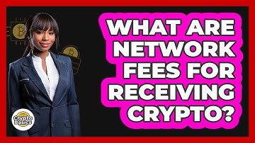 What Are Network Fees For Receiving Crypto? - CryptoBasics360.com