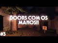 DOORS COM OS MANOS!!!! (Parte 3)