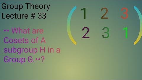 Lecture # 33 What are Cosets of a subgroup in a group. Concepts and versatile examples