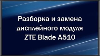 Разборка, замена сенсора/дисплея ZTE Blade A510 Разборка, замена сенсора/дисплея ZTE Blade A510