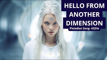 HELLO FROM ANOTHER DIMENSION | Pleiadian song | 432Hz #healingmusic #meditationmusic #432hz