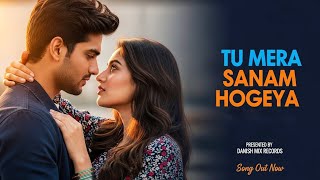 Tu Mera Sanam Hogeya | New Hindi Romantic Song 2025 | Official Video