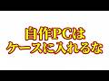 自作PCはケースに入れるな