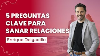 5 preguntas clave para sanar relaciones | Enrique Delgadillo