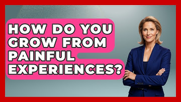 How Do You Grow From Painful Experiences? - Anecdotes in Quotation
