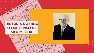 HISTÓRIA DO HINO 122 - O QUE PENSO DE MEU MESTRE