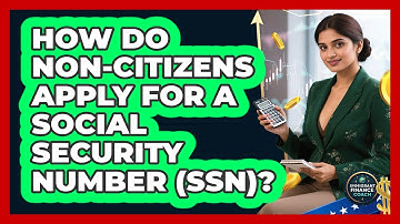 How Do Non-citizens Apply For A Social Security Number (SSN)? - Immigrant Finance Coach