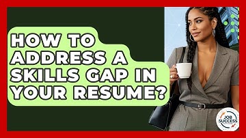 How To Address A Skills Gap In Your Resume? - Job Success Network