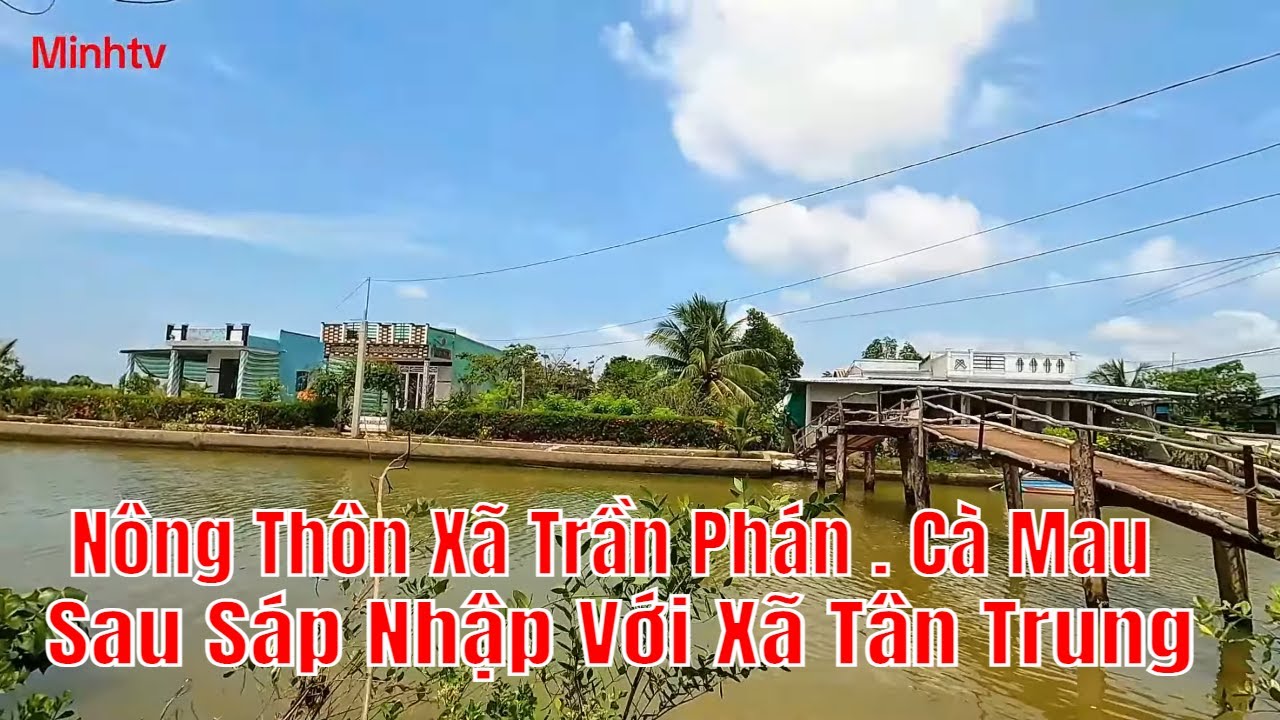 Khám Phá Vùng Nông Thôn Xã Trần Phán Tỉnh Cà Mau Sau sáp nhập với xã Tân Trung .