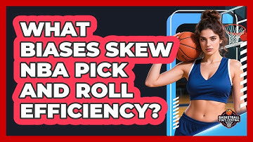 What Biases Skew NBA Pick And Roll Efficiency? - Basketball Stats Central