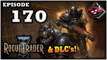Mukluk Plays Warhammer 40,000: Rogue Trader w/ DLCs Part 170