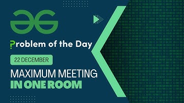 Maximum Meetings in One Room | 22 Dec POTD | Geeks for Geeks Problem of the Day