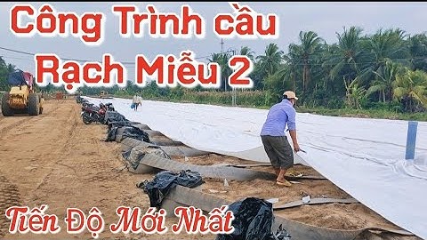 Tiến Độ Mới Nhất Công Trình Cầu Rạch Miễu 2 / cầu rạch miễu / Bến Tre / Tiền Giang