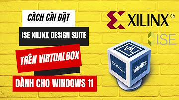 [Cập nhật 2025] Cách cài đặt phần mềm ISE Xilinx Design Suite trên máy ảo VirtualBox | Windows 11