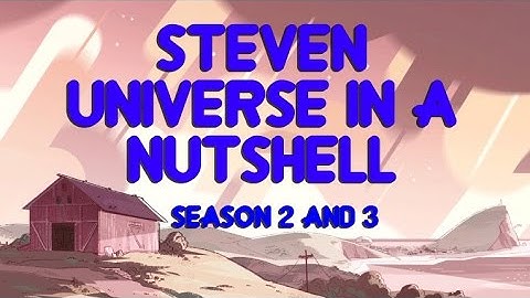STEVEN UNIVERSE IN A NUTSHELL (SEASON 2 & 3)