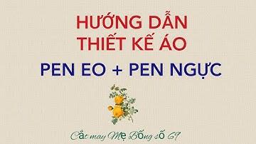 🌻 69 🌻 Hướng dẫn THIẾT KẾ áo cơ bản có PEN EO, PEN NGỰC | Áo có pen | áo ôm - Cắt may Mẹ Bống số 69