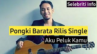 Pongki Barata Rilis Single Aku Peluk Kamu | Lagu Terbaru Pongki Barata Pongki Barata Rilis Single Aku Peluk Kamu | Lagu Terbaru Pongki Barata